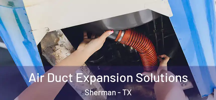  Air Duct Expansion Solutions Sherman - TX