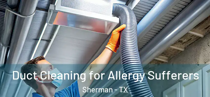  Duct Cleaning for Allergy Sufferers Sherman - TX