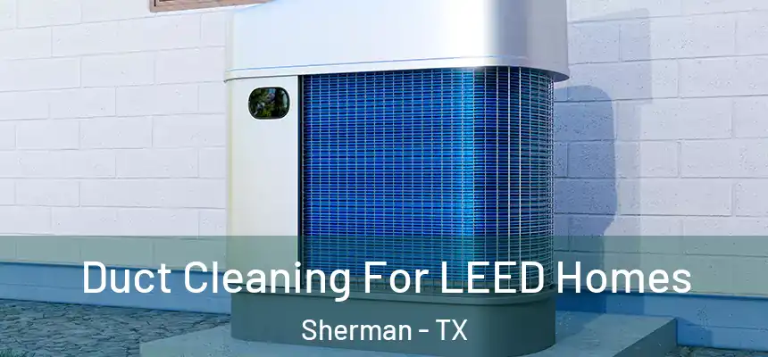  Duct Cleaning For LEED Homes Sherman - TX
