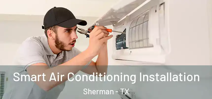  Smart Air Conditioning Installation Sherman - TX