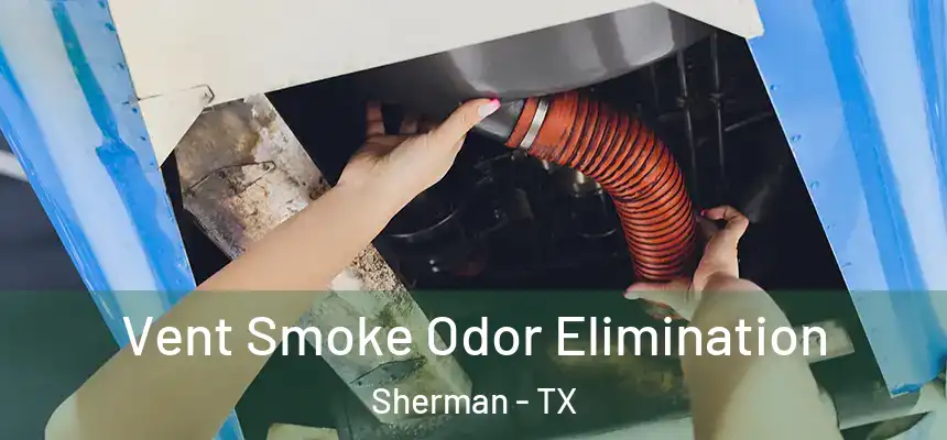 Vent Smoke Odor Elimination Sherman - TX